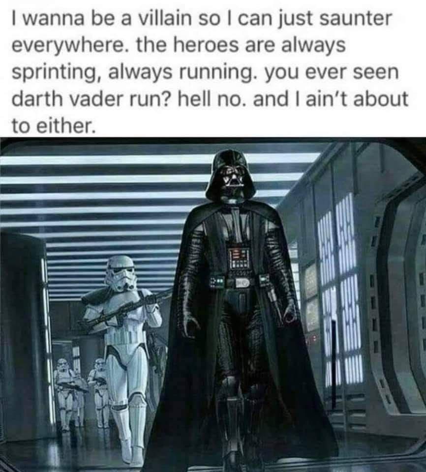hilarious memes - best memes - darth vader walking away - I wanna be a villain so I can just saunter everywhere. the heroes are always sprinting, always running. you ever seen darth vader run? hell no. and I ain't about to either.