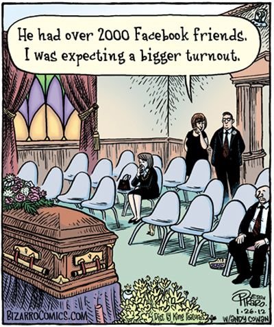 funny memes - randoms - facebook friends vs real friends - He had over 2000 Facebook friends. I was expecting a bigger turnout. Gende Routen 1.26.12 Bizarrocomics.Com Did King stures, Wndy Cown