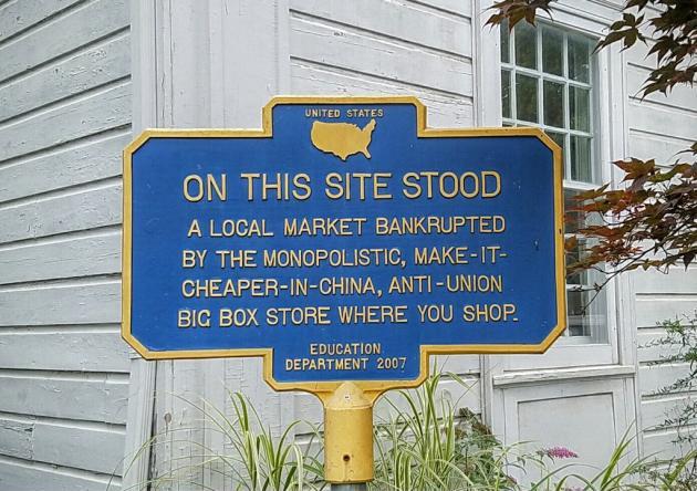 funny real signs - United States On This Site Stood A Local Market Bankrupted By The Monopolistic, MakeIt CheaperInChina, AntiUnion Big Box Store Where You Shop. Education Department 2007