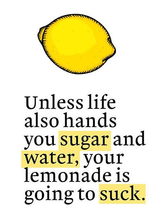 cliche quotes funny - Unless life also hands you sugar and water, your lemonade is going to suck.
