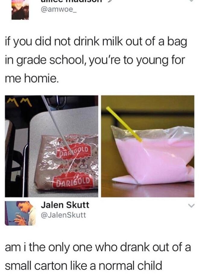 milk out of bag - if you did not drink milk out of a bag in grade school, you're to young for me homie. Mm Dagold foarIGOLD Jalen Skutt Skutt am i the only one who drank out of a small carton a normal child
