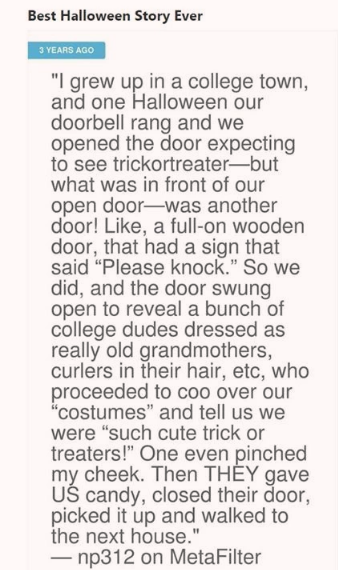 funny memes and pics - good halloween story ideas - Best Halloween Story Ever 3 Years Ago "I grew up in a college town, and one Halloween our doorbell rang and we opened the door expecting to see trickortreaterbut what was in front of our open doorwas ano