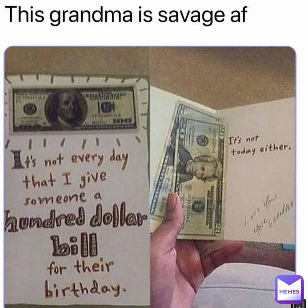 funny memes and pics - savage grandma memes - This grandma is savage af Misia In Ii 1 17% mot today either. someone a It's not every day that I give hundred dollar bell for their birthday. 404game Memes
