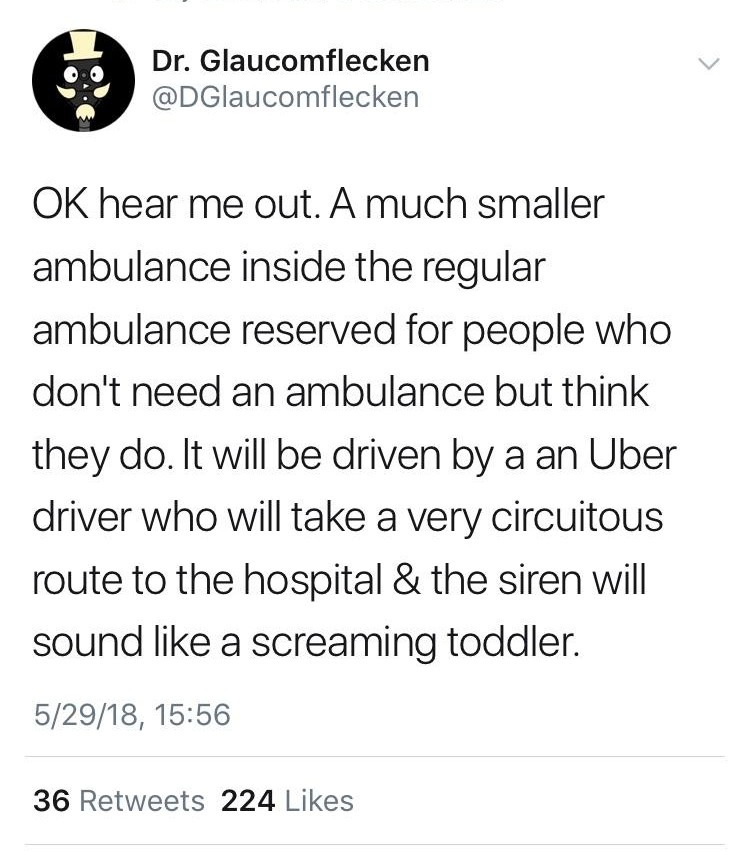 funny memes and pics - hp lovecraft alchemist meme - Dr. Glaucomflecken Ok hear me out. A much smaller ambulance inside the regular ambulance reserved for people who don't need an ambulance but think they do. It will be driven by a an Uber driver who will