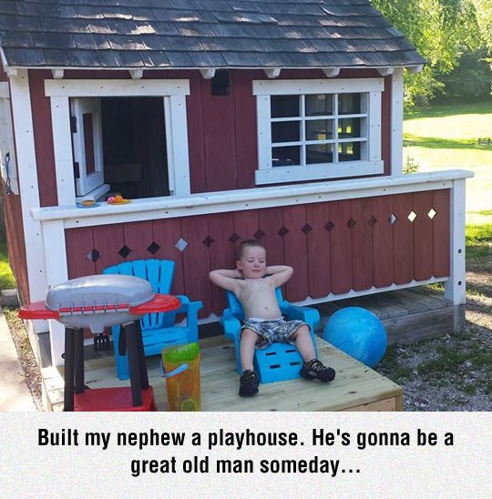 funny memes and pics - funny realtor - Built my nephew a playhouse. He's gonna be a great old man someday...