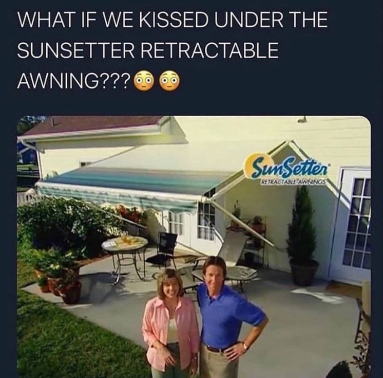 funny memes and pics - if we kissed under the sunsetter retractable awning - What If We Kissed Under The Sunsetter Retractable Awning??? SunSetter Reiragialawrengs