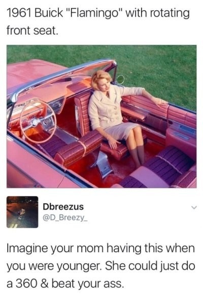 funny memes and pics - 1961 buick flamingo with rotating front seat - 1961 Buick "Flamingo" with rotating front seat. . Dbreezus Imagine your mom having this when you were younger. She could just do a 360 & beat your ass.