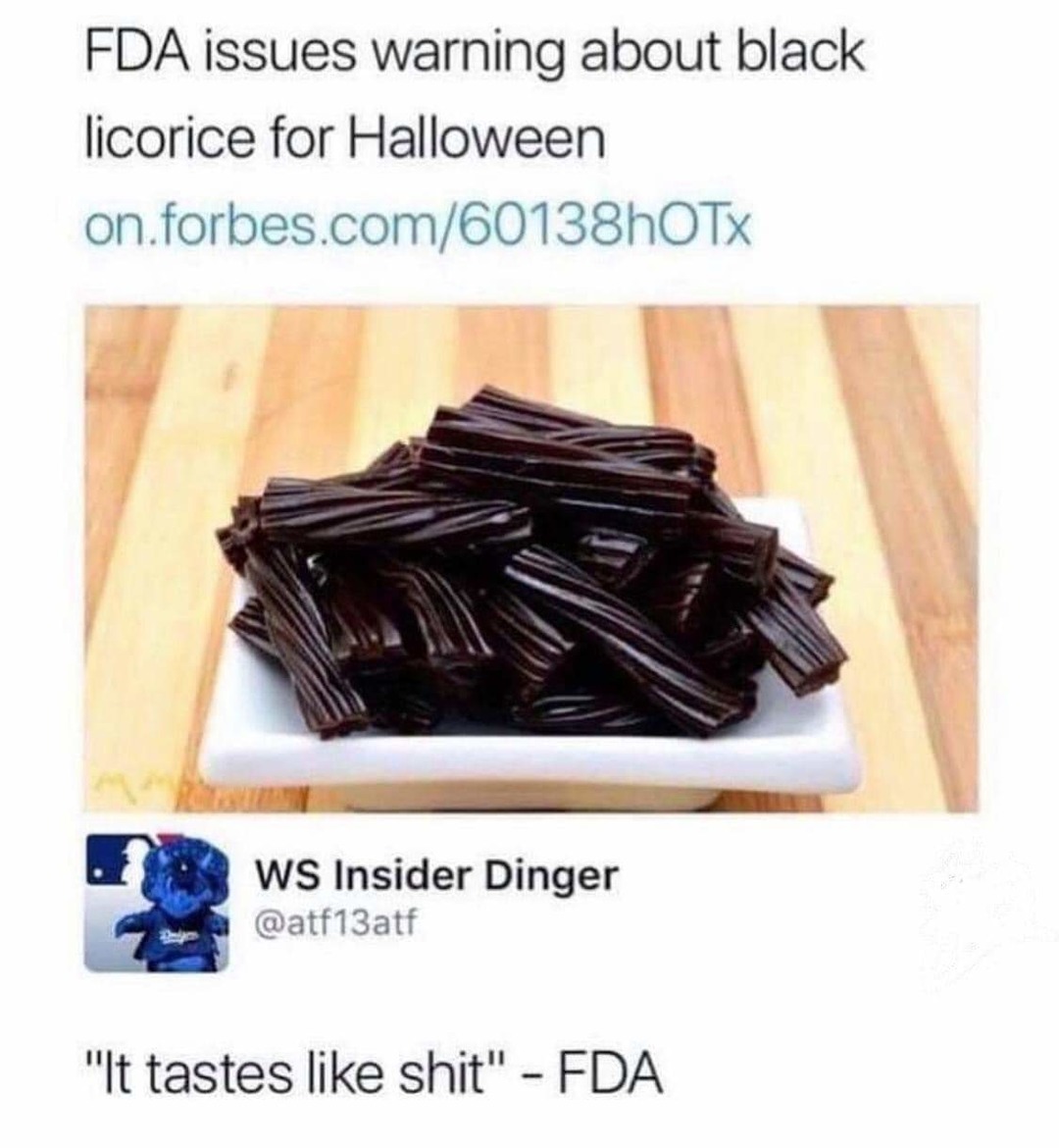 funny memes - fun randoms - fda black licorice - Fda issues warning about black licorice for Halloween on.forbes.com60138h0Tx Ws Insider Dinger "It tastes shit" Fda