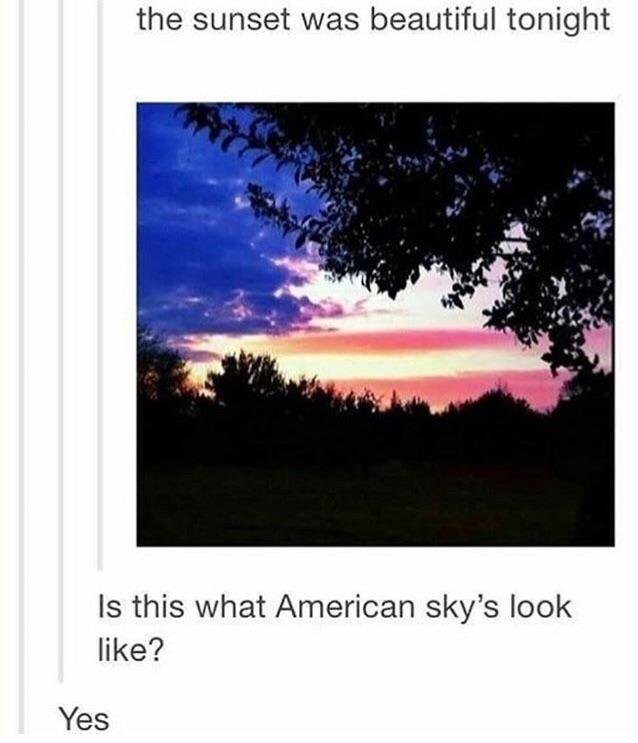 funny memes - fun randoms - american sky - the sunset was beautiful tonight Is this what American sky's look ? Yes
