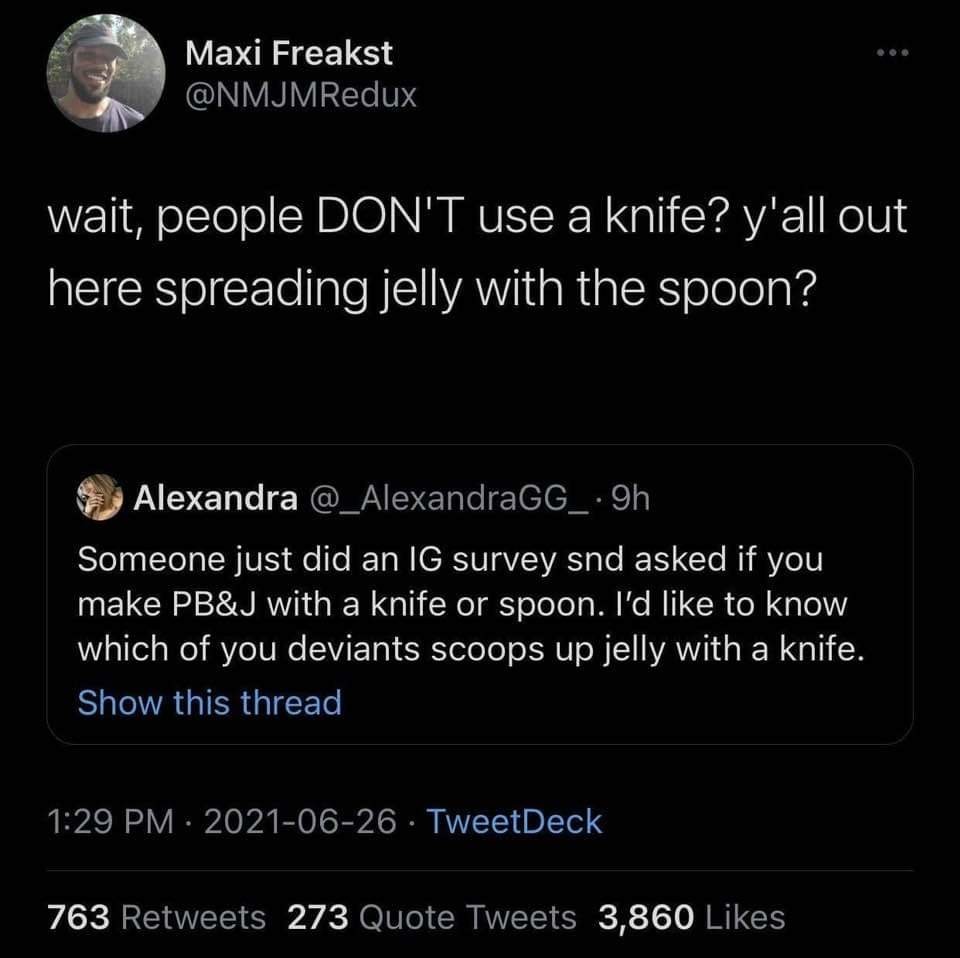 funny randoms - dnd centaur memes - Maxi Freakst wait, people Don'T use a knife? y'all out here spreading jelly with the spoon? Alexandra Someone just did an Ig survey snd asked if you make Pb&J with a knife or spoon. I'd to know which of you deviants sco