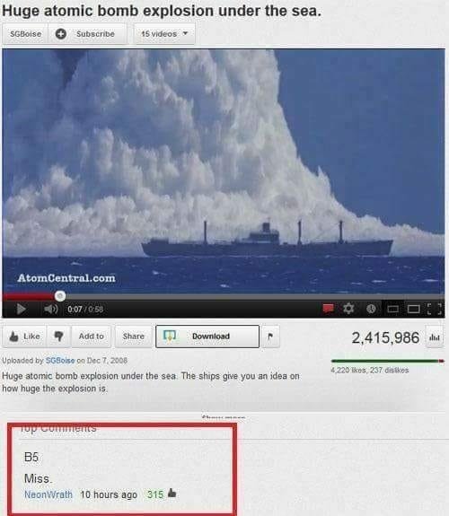 funny randoms - best comments ever - Huge atomic bomb explosion under the sea. SGBoise Subscribe $5 videos AtomCentral.com Lik Add to Download 2,415,986 Uploaded by Soise on Huge atomic bomb explosion under the sea. The ships give you an idea on how huge
