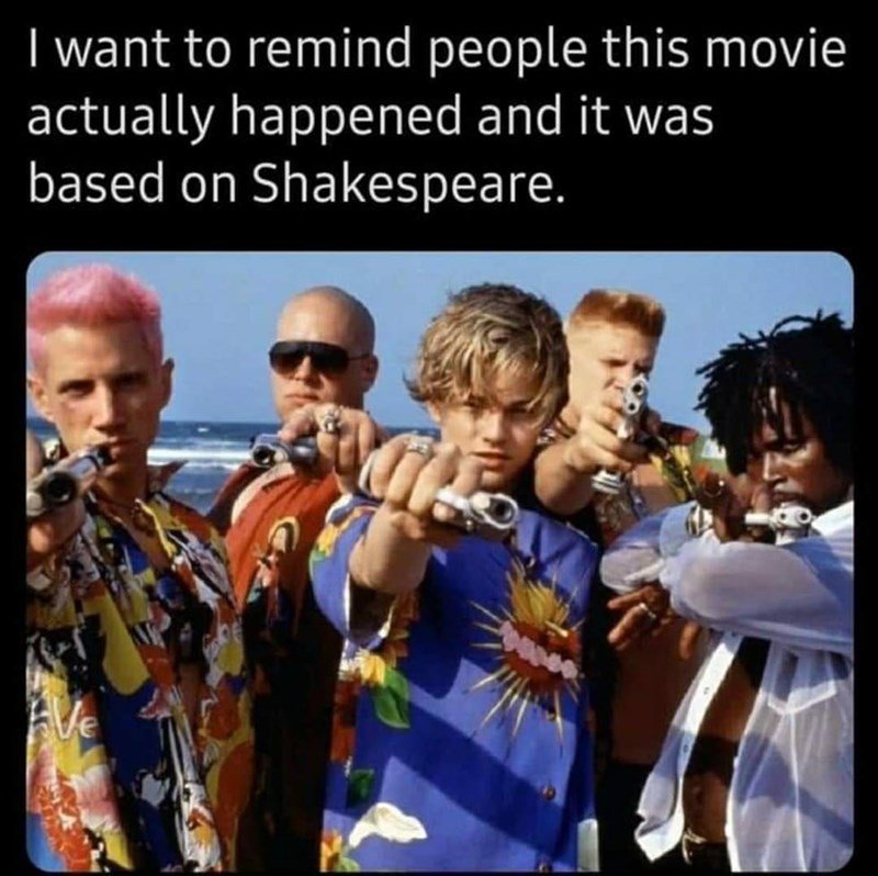 funny memes - baz luhrmann romeo and juliet - I want to remind people this movie actually happened and it was based on Shakespeare. ca ve