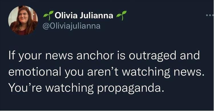 funny memes - pelada movie - Olivia Julianna If your news anchor is outraged and emotional you aren't watching news. You're watching propaganda.