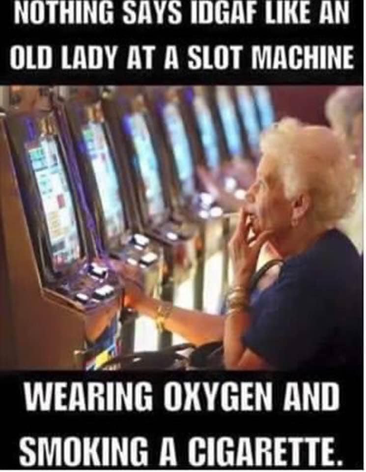 city kitchen - Nothing Says Idgaf An Old Lady At A Slot Machine Wearing Oxygen And Smoking A Cigarette.