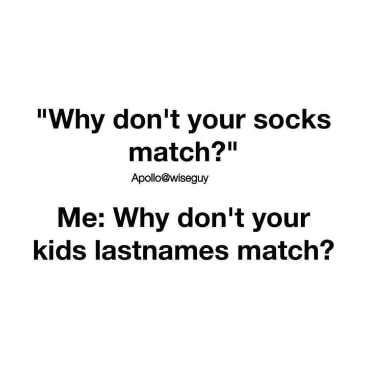 "Why don't your socks match?" Apollo Me Why don't your kids lastnames match?