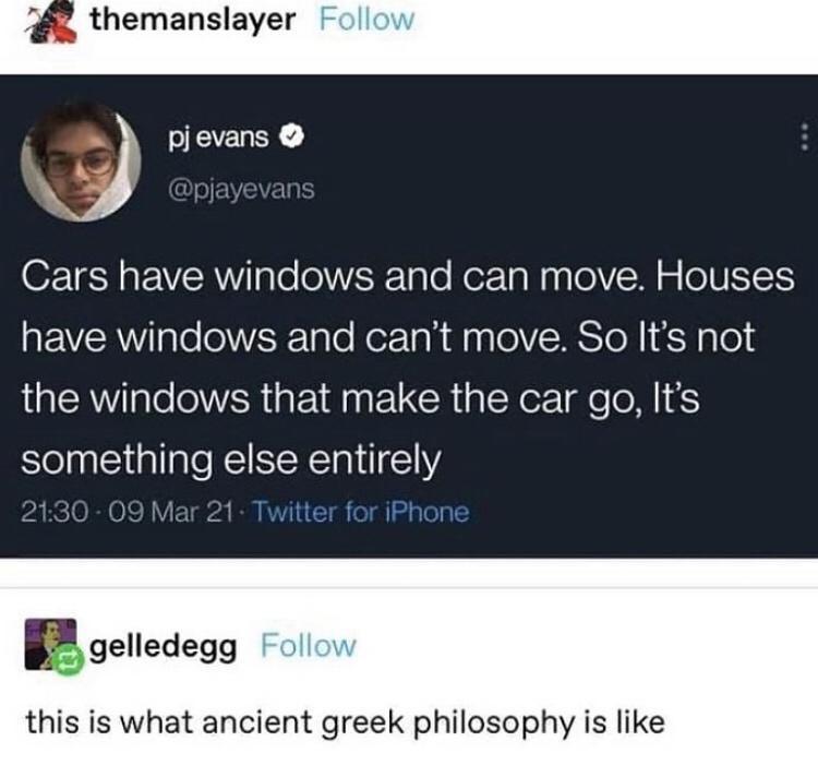 cars have windows and can move houses have windows and can t move - themanslayer pj evans Cars have windows and can move. Houses have windows and can't move. So It's not the windows that make the car go, It's something else entirely 09 Mar 21. Twitter for