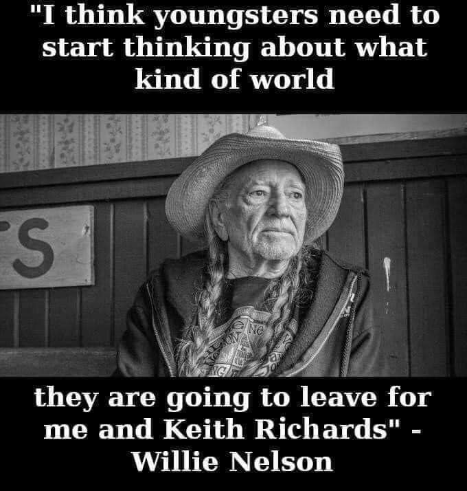 willie nelson keith richards quote - "I think youngsters need to start thinking about what kind of world S Sur Ne Ov they are going to leave for me and Keith Richards" Willie Nelson