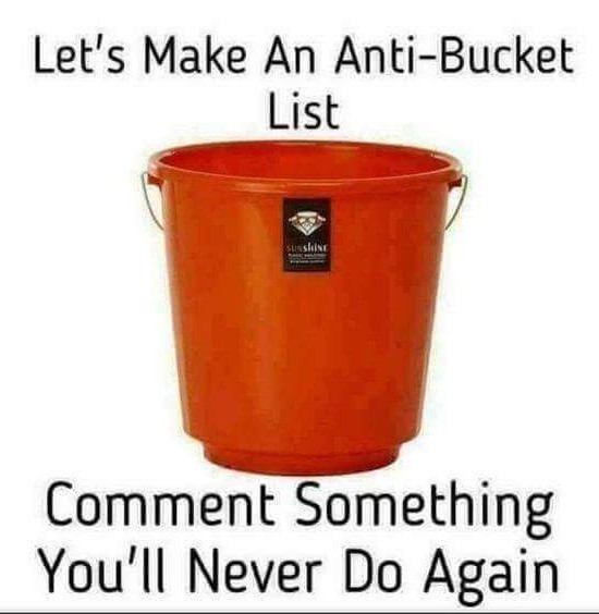 anti bucket list name something you will never do again - Let's Make An AntiBucket List Sunshine Sa Comment Something You'll Never Do Again