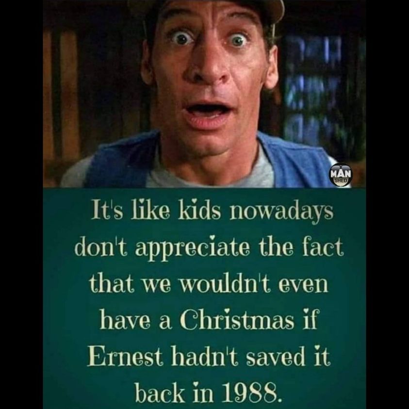 photo caption - Man Shed It's kids nowadays don't appreciate the fact that we wouldn't even have a Christmas if Ernest hadn't saved it back in 1988. a