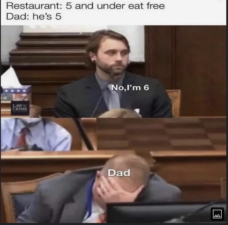 restaurant 5 and under eat free meme - Restaurant 5 and under eat free Dad he's 5 No, I'm 6 Le Crime Dad Aa