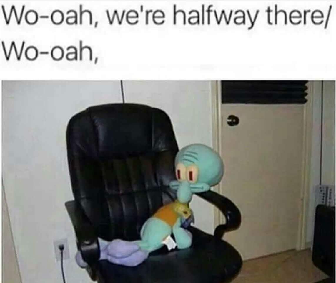 funny randoms  - squidward on a chair - Wooah, we're halfway there Wooah,