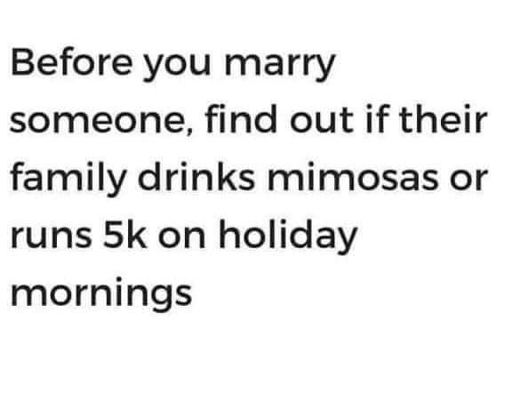fresh randoms - before you marry someone find out if their family drinks mimosas - Before you marry someone, find out if their family drinks mimosas or runs 5k on holiday mornings