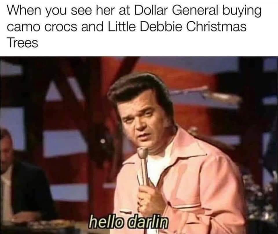 fresh randoms - conway twitty family guy - When you see her at Dollar General buying camo crocs and Little Debbie Christmas Trees hello darlin