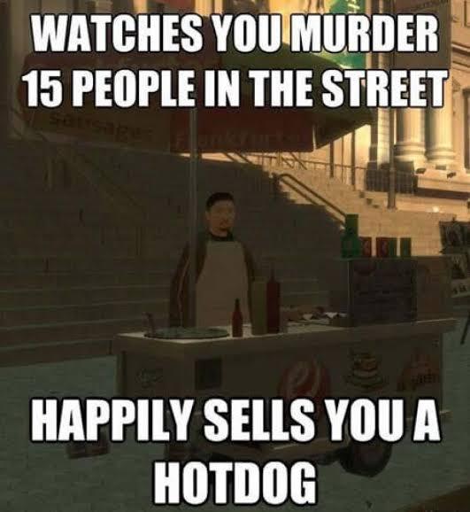 fresh randoms - gta memes - Watches You Murder 15 People In The Street Happily Sells You A Hotdog