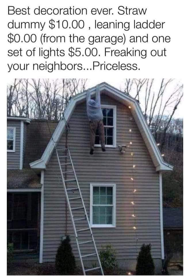 siding - Best decoration ever. Straw dummy $10.00, leaning ladder $0.00 from the garage and one set of lights $5.00. Freaking out your neighbors... Priceless.