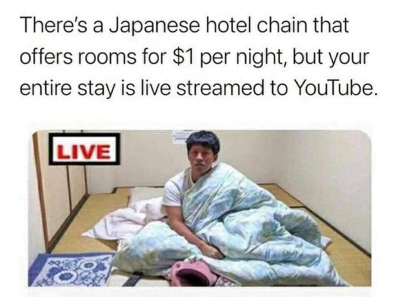 dank memes - business ryokan asahi - There's a Japanese hotel chain that offers rooms for $1 per night, but your entire stay is live streamed to YouTube. Live