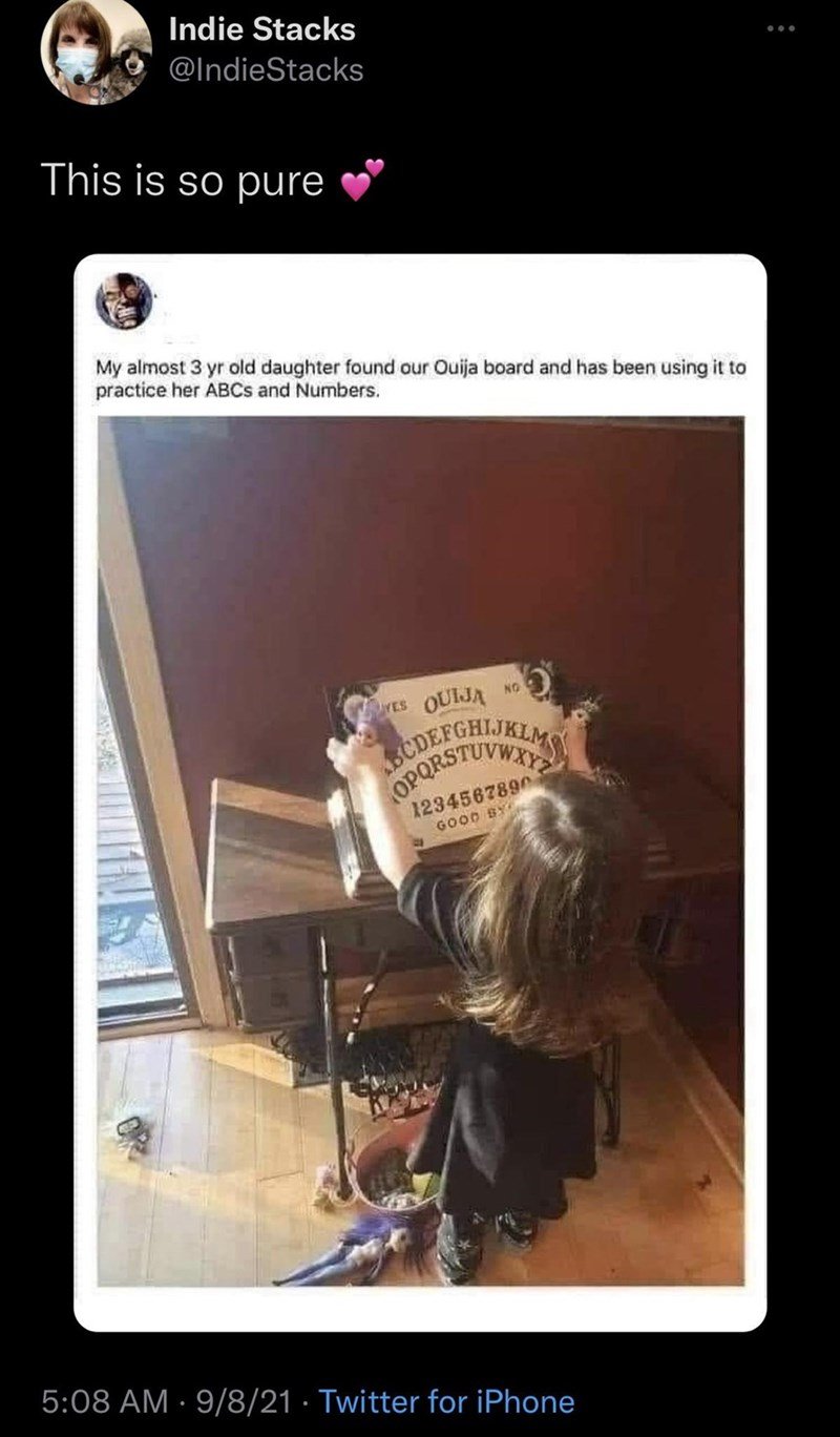 dank memes - found - ... Indie Stacks This is so pure My almost 3 yr old daughter found our Ouija board and has been using it to practice her ABCs and Numbers. No Yes Ouija Cdefghijklm Opqrstuvw 1234567890 Good By 9821 Twitter for iPhone