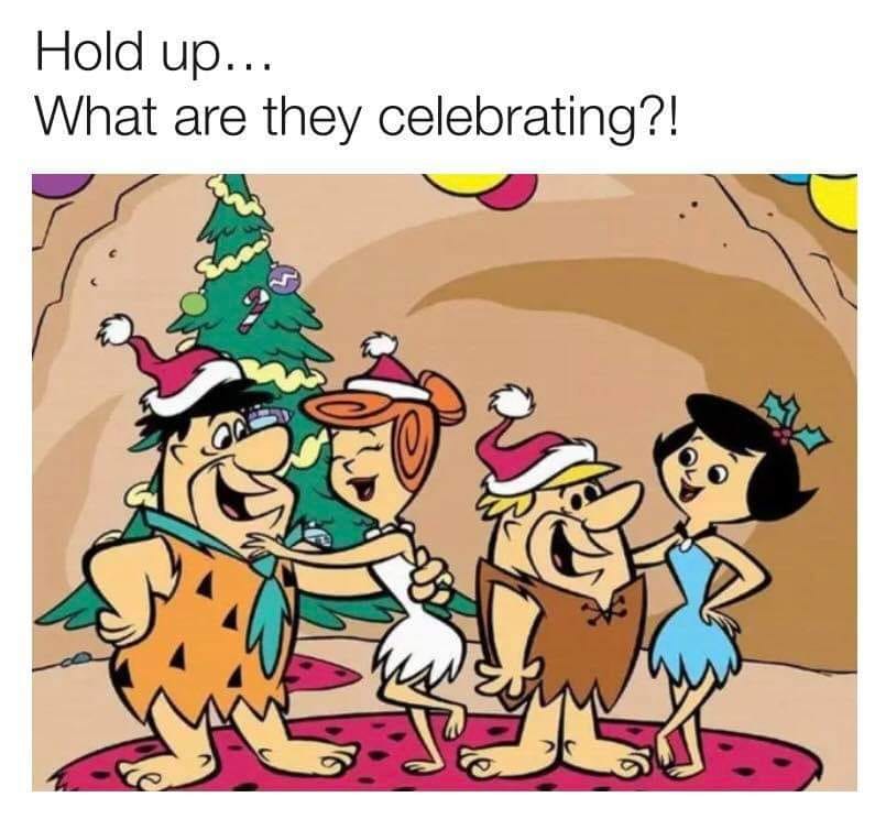 dank memes - flintstones christmas meme - Hold up... What are they celebrating?!