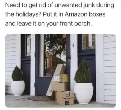 dank memes - computer repair - Need to get rid of unwanted junk during the holidays? Put it in Amazon boxes and leave it on your front porch.