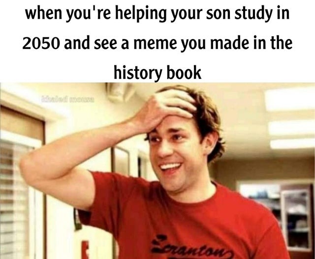 cool randoms  - jim halpert - when you're helping your son study in 2050 and see a meme you made in the history book erantons