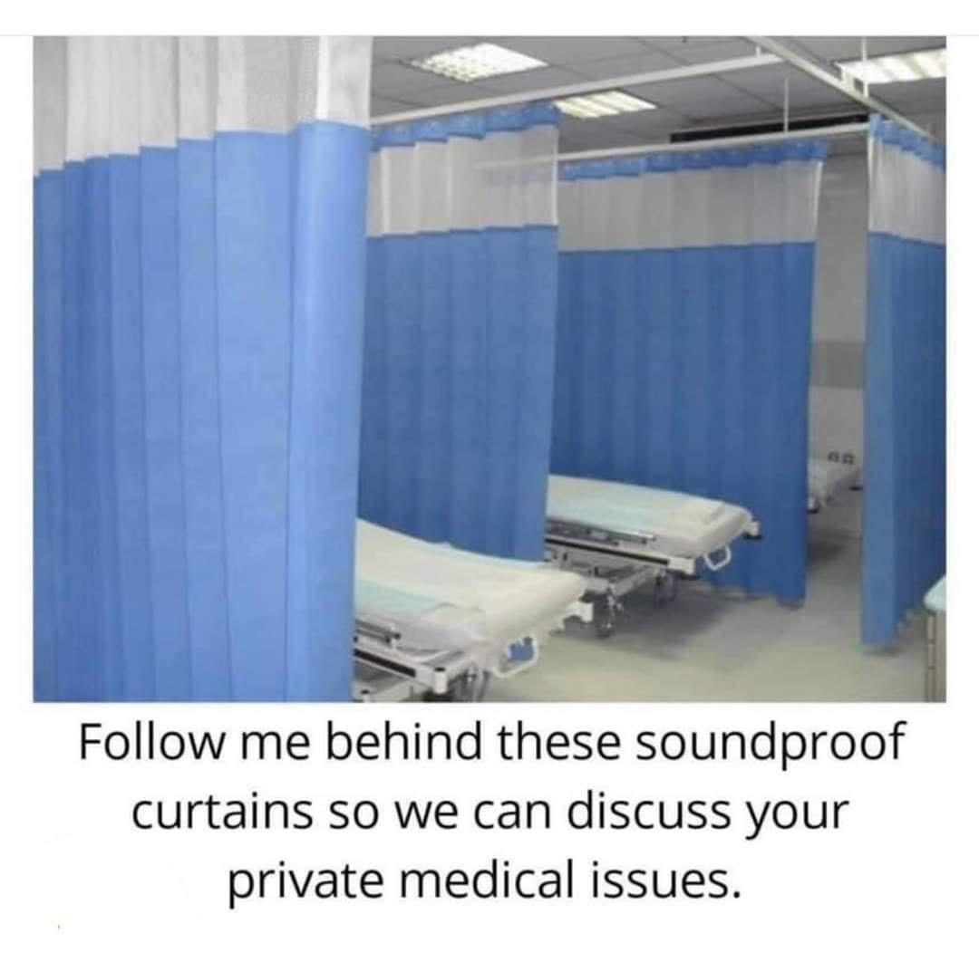 Curtain - me behind these soundproof curtains so we can discuss your private medical issues.