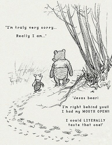 winnie the pooh supposing a tree fell down - "I'm truly very sorry... Really I am... heath "Jesus bear! I'm right behind you!! I had my Mouth Open!! I could Literally taste that one!" m