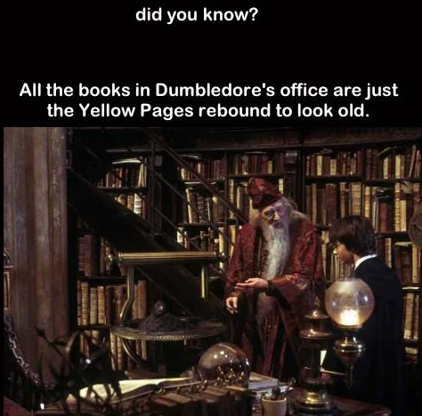funny memes - fun pics - wtf fun facts harry potter - did you know? All the books in Dumbledore's office are just the Yellow Pages rebound to look old. i
