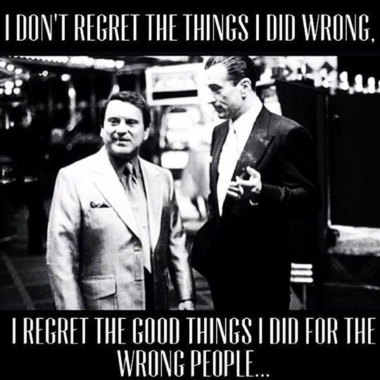 regret quotes gangster - I Don'T Regret The Things I Did Wrong. I Regret The Good Things I Did For The Wrong People...