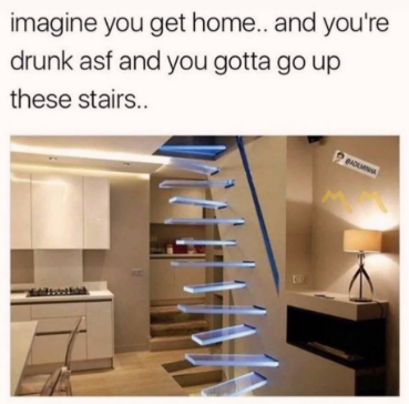 cool pics and memes - imagine you get home.. and you're drunk asf and you gotta go up these stairs..