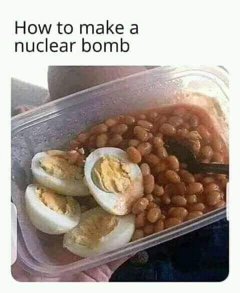 cool pics and memes - baked beans meme - How to make a nuclear bomb