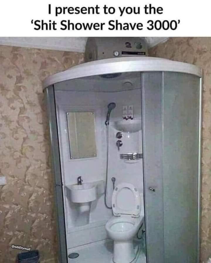 cool pics and memes - customer quotes - I present to you the 'Shit Shower Shave 3000' Bodditymali