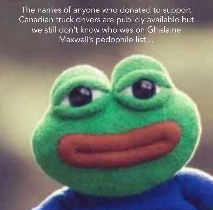 pepe the frog plush - The names of anyone who donated to support Canadian truck drivers are publicly available but we still don't know who was on Ghislaine Maxwell's pedophile list...