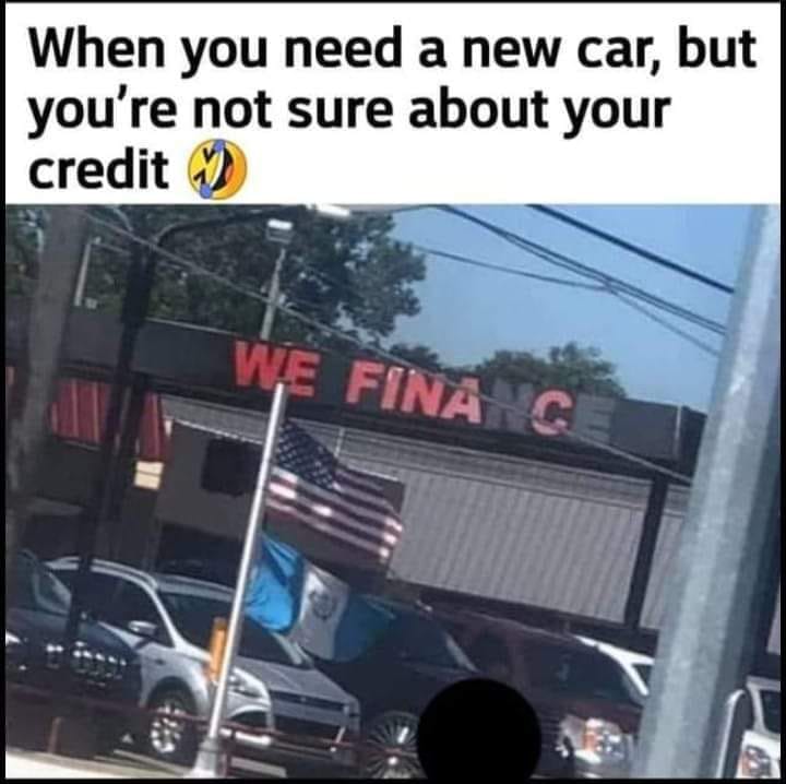 we finna c meme - When you need a new car, but you're not sure about your credit We Fina C