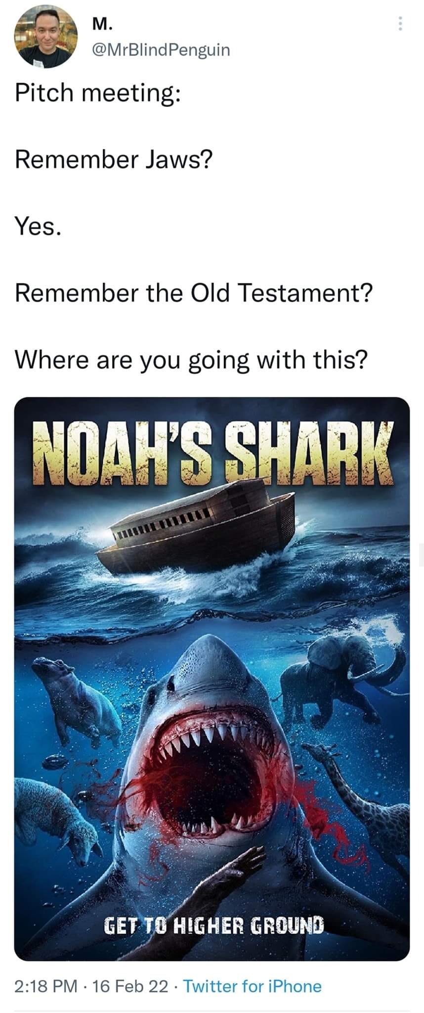 random memes and pics - Free Movie - M. Pitch meeting Remember Jaws? Yes. Remember the Old Testament? Where are you going with this? Noah'S Shark Get To Higher Ground 16 Feb 22 Twitter for iPhone .