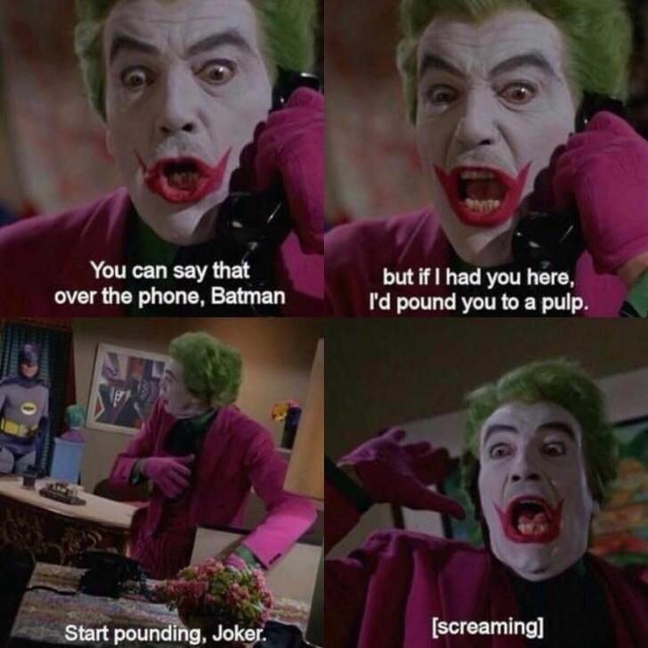 monday morning randomness - you can say that over the phone batman - You can say that over the phone, Batman but if I had you here, I'd pound you to a pulp. 0 Start pounding, Joker. screaming