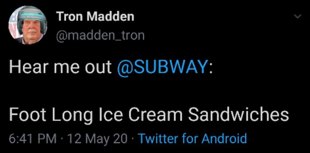 fun randoms - light - Tron Madden Hear me out Foot Long Ice Cream Sandwiches 12 May 20. Twitter for Android