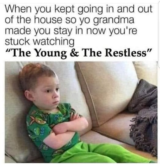 awesome randoms  - get jealous meme - When you kept going in and out of the house so yo grandma made you stay in now you're stuck watching The Young & The Restless" Leo
