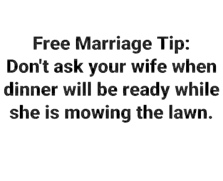 awesome randoms and funny memes - michael jackson black or white lyrics - Free Marriage Tip Don't ask your wife when dinner will be ready while she is mowing the lawn.