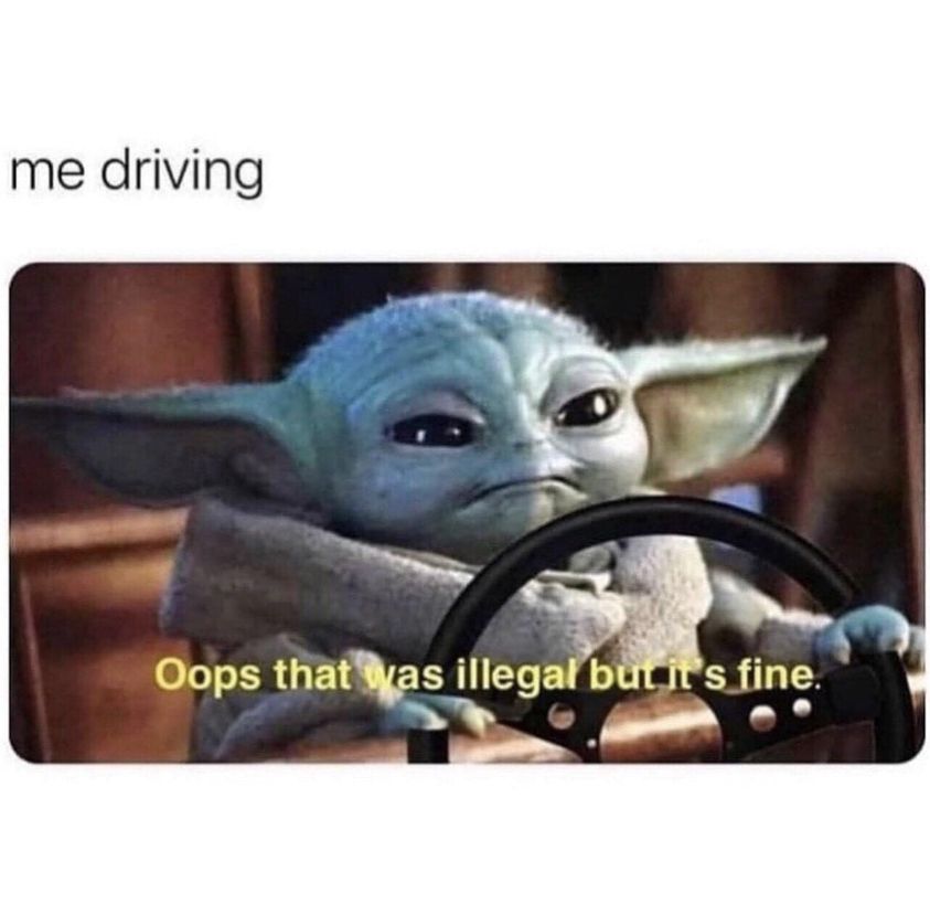 awesome randoms and funny memes - me driving oops that was illegal but its fine - me driving Oops that was illegal but it's fine.