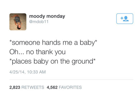 fun randoms - funny photos - paper - moody monday someone hands me a baby Oh... no thank you places baby on the ground 42514, 2,823 4,562 Favorites